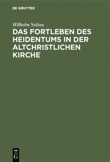 Wilhelm Soltau - Das Fortleben des Heidentums in der altchristlichen Kirche, E-bok. Tillgänglighet: Lägg i varukorg