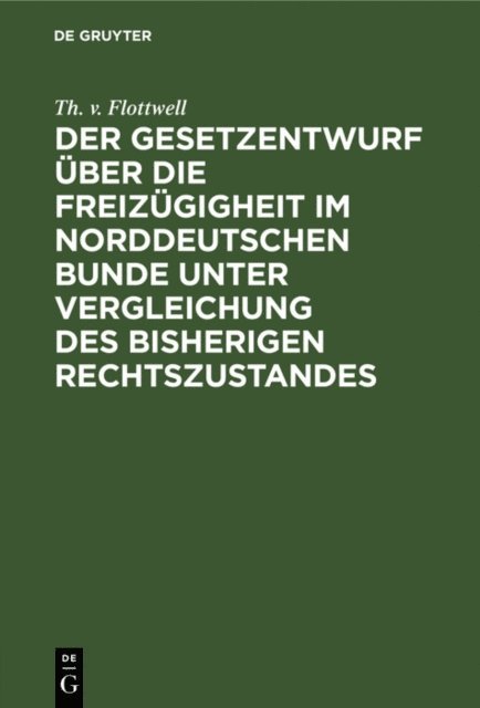 Th. v. Flottwell - Der Gesetzentwurf über die Freizügigheit im Norddeutschen Bunde unter Vergleichung des bisherigen Rechtszustandes, E-bok