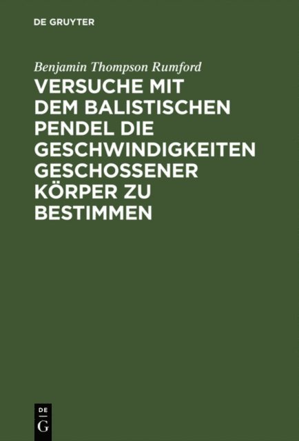 Benjamin Thompson Rumford - Versuche mit dem Balistischen Pendel die Geschwindigkeiten geschossener Körper zu bestimmen, E-bok