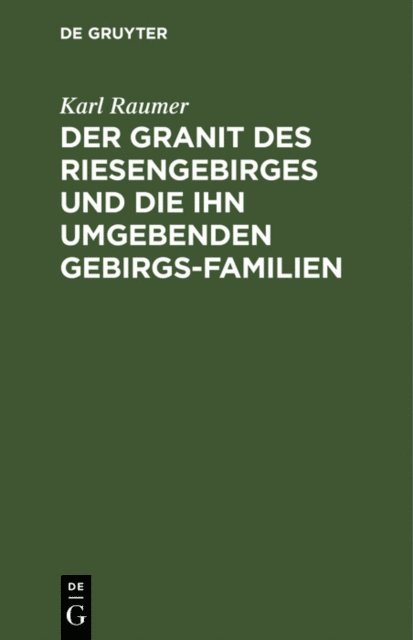 Karl Raumer - Der Granit des Riesengebirges und die ihn umgebenden Gebirgs-Familien, E-bok