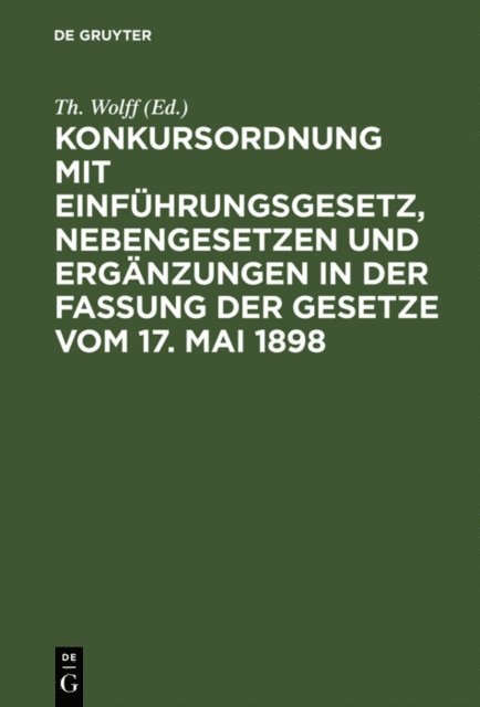 Th. Wolff - Konkursordnung mit Einführungsgesetz, Nebengesetzen und Ergänzungen in der Fassung der Gesetze vom 17. Mai 1898, E-bok