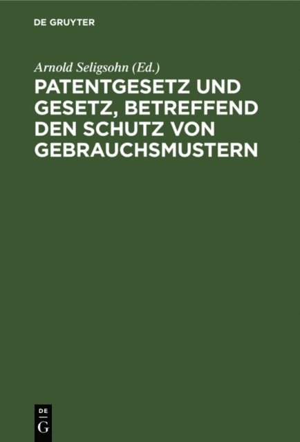 Arnold Seligsohn - Patentgesetz und Gesetz, betreffend den Schutz von Gebrauchsmustern, E-bok