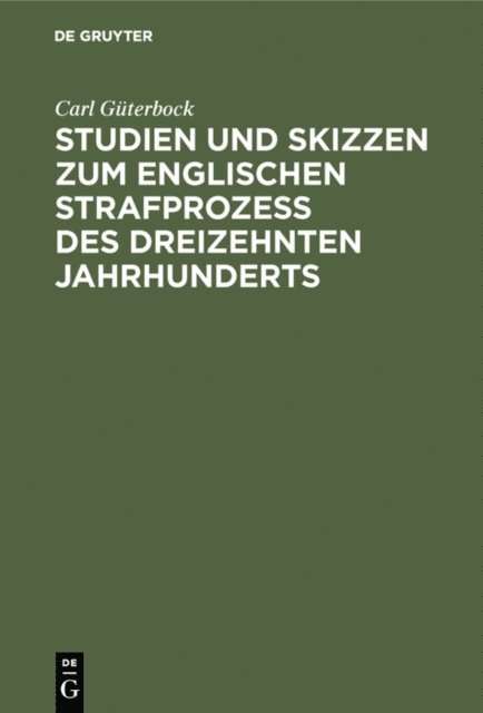 Carl Guterbock - Studien und Skizzen zum englischen Strafprozeß des dreizehnten Jahrhunderts, E-bok