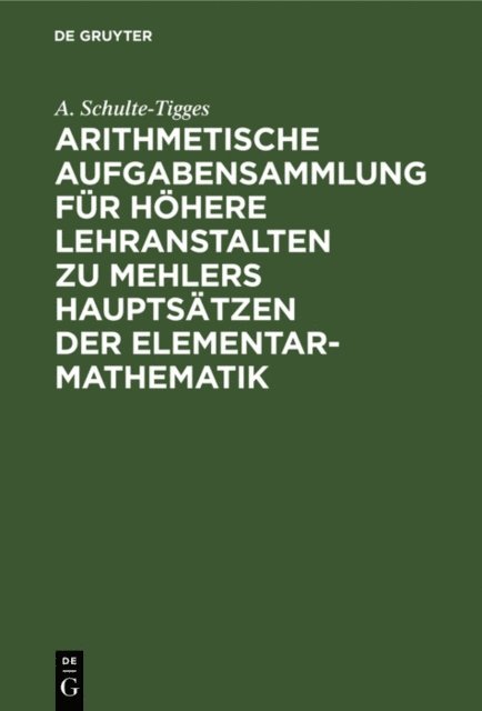 A. Schulte-Tigges - Arithmetische Aufgabensammlung für höhere Lehranstalten zu Mehlers Hauptsätzen der Elementar-Mathematik, E-bok