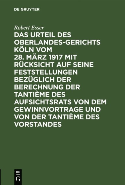 Robert Esser - Das Urteil des Oberlandesgerichts Köln vom 28. März 1917 mit Rücksicht auf seine Feststellungen bezüglich der Berechnung der Tantième des Aufsichtsrats von dem Gewinnvortrage und von der Tantième des Vorstandes, E-bok