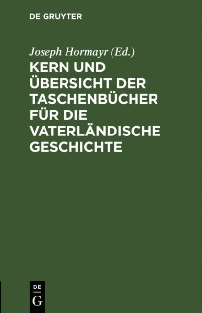Joseph Hormayr - Kern und Übersicht der Taschenbücher für die vaterländische Geschichte, E-bok