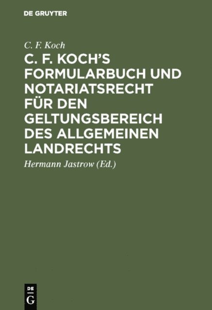 C. F. Koch, Hermann Jastrow - C. F. Koch’s Formularbuch und Notariatsrecht für den Geltungsbereich des Allgemeinen Landrechts, E-bok