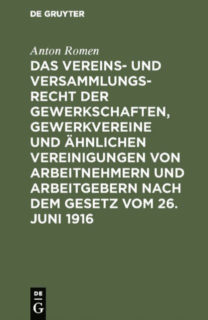 Anton Romen - Das Vereins- und Versammlungsrecht der Gewerkschaften, Gewerkvereine und ähnlichen Vereinigungen von Arbeitnehmern und Arbeitgebern nach dem Gesetz vom 26. Juni 1916, E-bok