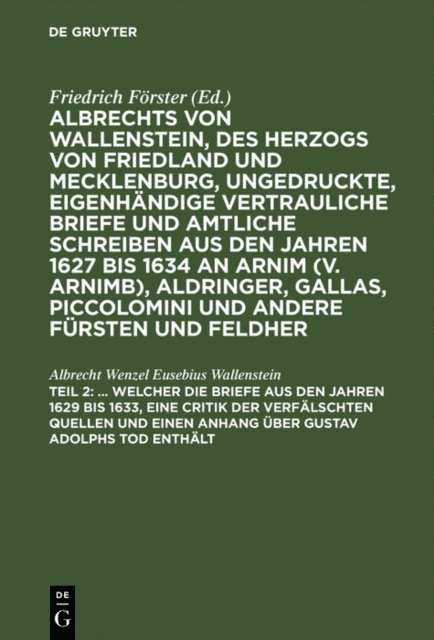 Albrecht Wenzel Eusebius Wallenstein, Friedrich Forster - ... Welcher die Briefe aus den Jahren 1629 bis 1633, eine Critik der verfälschten Quellen und einen Anhang über Gustav Adolphs Tod enthält, E-bok