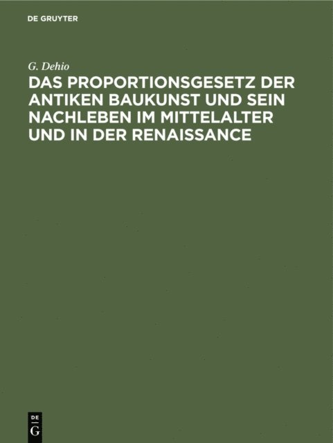 G. Dehio - Das Proportionsgesetz der antiken Baukunst und sein Nachleben im Mittelalter und in der Renaissance, E-bok