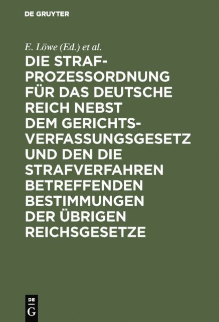 A. Hellweg, E. Lowe - Die Strafprozeßordnung für das Deutsche Reich nebst dem Gerichtsverfassungsgesetz und den die Strafverfahren betreffenden Bestimmungen der übrigen Reichsgesetze, E-bok