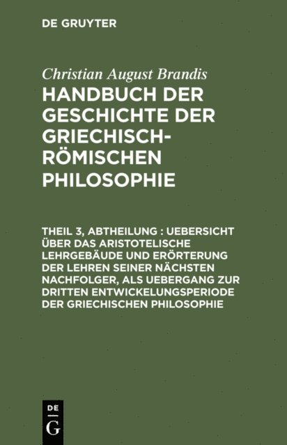 Christian August Brandis - Uebersicht über das Aristotelische Lehrgebäude und Erörterung der Lehren seiner nächsten Nachfolger, als Uebergang zur dritten Entwickelungsperiode der Griechischen Philosophie, E-bok