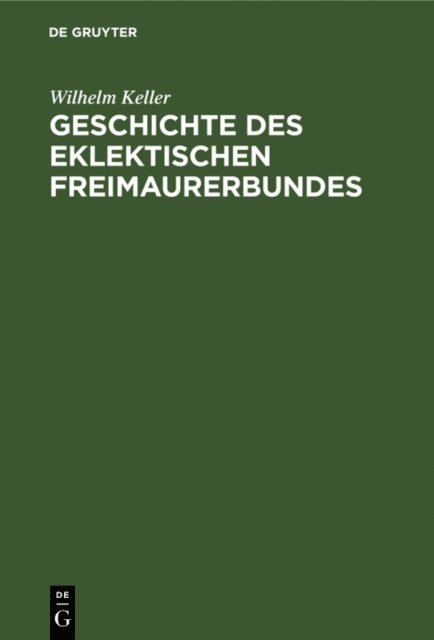 Wilhelm Keller - Geschichte des eklektischen Freimaurerbundes, E-bok