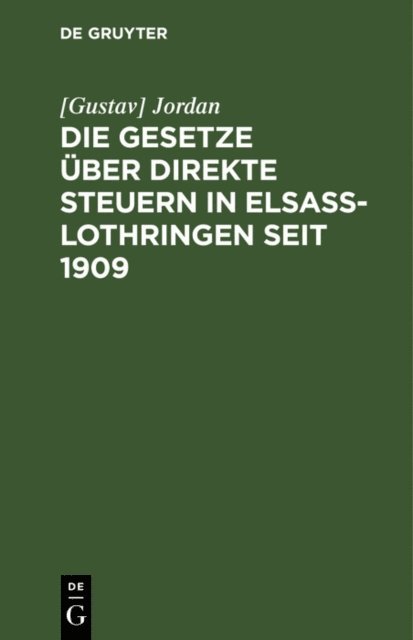 [Gustav] Jordan - Die Gesetze über direkte Steuern in Elsaß-Lothringen seit 1909, E-bok