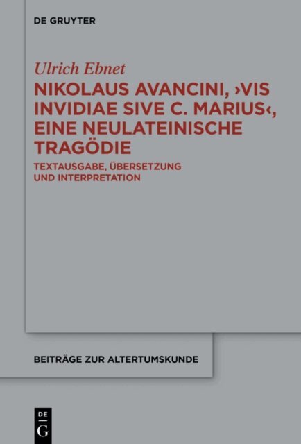 Ulrich Ebnet - Nikolaus Avancini,  Vis invidiae sive C. Marius , eine neulateinische Tragodie, E-bok
