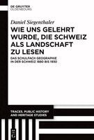 Daniel Siegenthaler - Wie Uns Gelehrt Wurde, Die Schweiz ALS Landschaft Zu Lesen, Inbunden