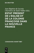 Estat Present de l'Eglise Et de la Colonie Franoise Dans La Nouvelle France