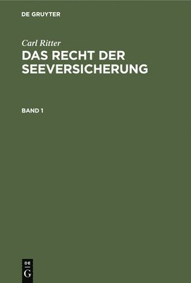 Carl Ritter: Das Recht Der Seeversicherung. Band 1