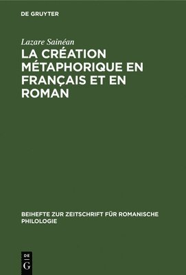 Lazare Sainéan - La création métaphorique en français et en roman, Inbunden