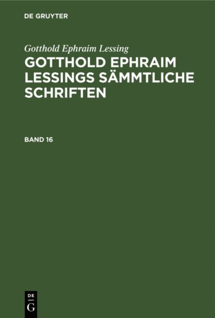 Gotthold Ephraim Lessing, Karl Lachmann - Gotthold Ephraim Lessing: Gotthold Ephraim Lessings Sämmtliche Schriften. Band 16, E-bok