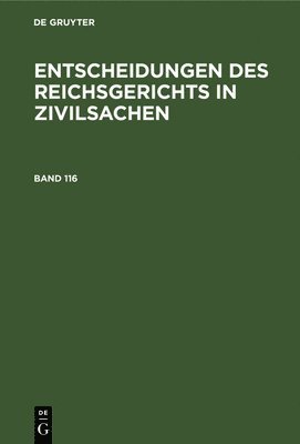 Mitglieder Des Gerichtshofes Und Der Reichsanwaltschaft - Entscheidungen Des Reichsgerichts in Zivilsachen. Band 116, Inbunden