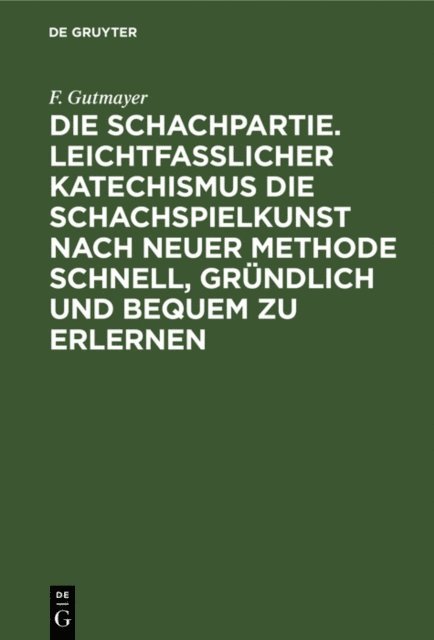 F. Gutmayer - Die Schachpartie. Leichtfasslicher Katechismus die Schachspielkunst nach neuer Methode schnell, gründlich und bequem zu erlernen, E-bok