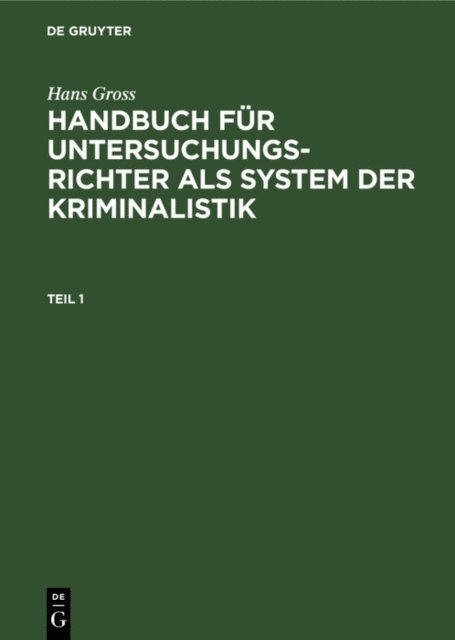Hans Gross - Hans Gross: Handbuch für Untersuchungsrichter als System der Kriminalistik. Teil 1, E-bok