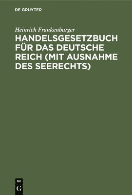 Heinrich Frankenburger - Handelsgesetzbuch Für Das Deutsche Reich (Mit Ausnahme Des Seerechts), Inbunden