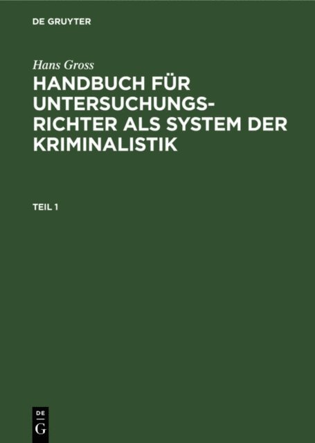Hans Gross - Hans Gross: Handbuch für Untersuchungsrichter als System der Kriminalistik. Teil 1, E-bok