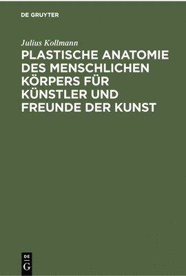 Julius Kollmann - Plastische Anatomie Des Menschlichen Körpers Für Künstler Und Freunde Der Kunst, Inbunden