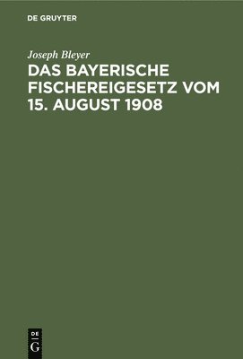 Joseph Bleyer - Das Bayerische Fischereigesetz Vom 15. August 1908, Inbunden