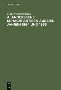 A. Anderssens Schachpartieen Aus Den Jahren 1864 Und 1865