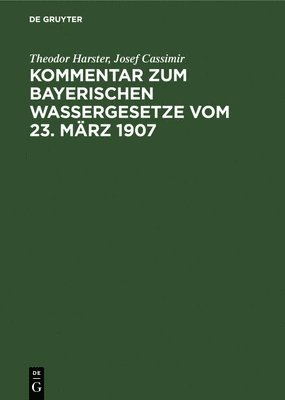 Theodor Harster, Josef Cassimir - Kommentar Zum Bayerischen Wassergesetze Vom 23. März 1907, Inbunden