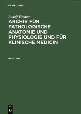 Rudolf Virchow: Archiv Für Pathologische Anatomie Und Physiologie Und Für Klinische Medicin. Band 208