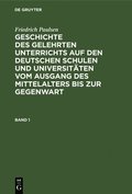 Friedrich Paulsen: Geschichte Des Gelehrten Unterrichts Auf Den Deutschen Schulen Und Universit�ten Vom Ausgang Des Mittelalters Bis Zur Gegenwart. Band 1
