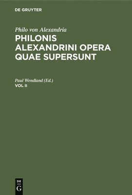 Paul Wendland - Philo Von Alexandria: Philonis Alexandrini Opera Quae Supersunt. Vol II, Inbunden