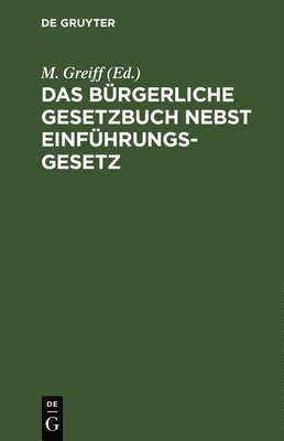M. Greiff - Das Bürgerliche Gesetzbuch Nebst Einführungsgesetz: Mit Einleitung, Anmerkungen Und Sachgregister, Inbunden. Tillgänglighet: Tillfälligt slut