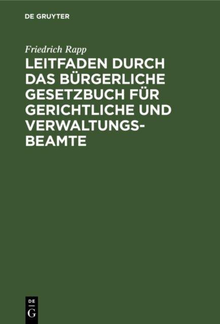Friedrich Rapp - Leitfaden durch das Burgerliche Gesetzbuch fur gerichtliche und Verwaltungs-Beamte, E-bok