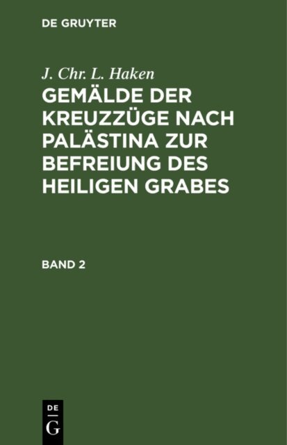 J. Chr. L. Haken - J. Chr. L. Haken: Gemalde der Kreuzzuge nach Palastina zur Befreiung des heiligen Grabes. Band 2, E-bok