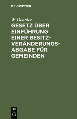 W Dennler - Gesetz Über Einführung Einer Besitzveränderungsabgabe Für Gemeinden, Inbunden