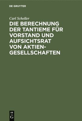 Carl Scheller - Die Berechnung Der Tantieme Für Vorstand Und Aufsichtsrat Von Aktiengesellschaften, Inbunden