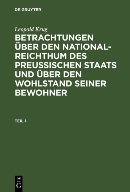 Leopold Krug - Leopold Krug: Betrachtungen uber den National-Reichthum des preussischen Staats und uber den Wohlstand seiner Bewohner. Teil 1, E-bok