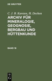 C. J. B. Karsten; H. Dechen: Archiv Fr Mineralogie, Geognosie, Bergbau Und Httenkunde. Band 18