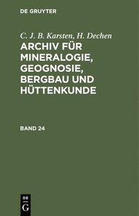C. J. B. Karsten; H. Dechen: Archiv Fr Mineralogie, Geognosie, Bergbau Und Httenkunde. Band 24