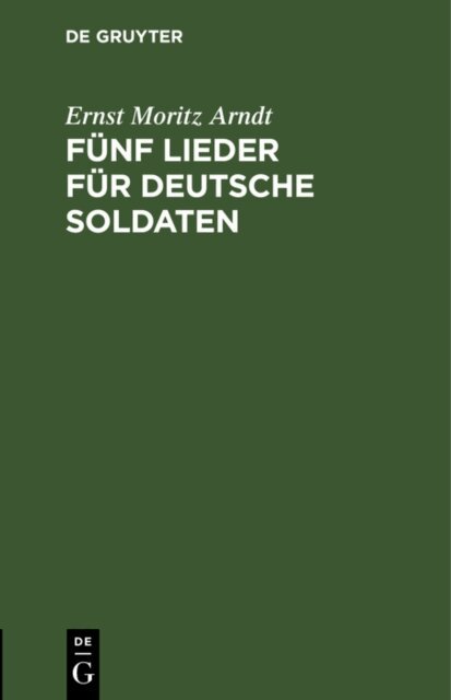 Ernst Moritz Arndt - Funf Lieder fur deutsche Soldaten, E-bok