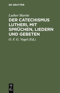 Der Catechismus Lutheri, Mit Sprüchen, Liedern Und Gebeten