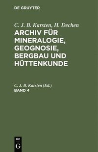C. J. B. Karsten; H. Dechen: Archiv Fr Mineralogie, Geognosie, Bergbau Und Httenkunde. Band 4