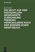 Die Nicht Auf Den Parteiwillen Gegr�ndete Zurechnung Fremden Verschuldens Nach Dem B�rgerlichen Gesetzbuch