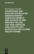 Anweisung wie man die schdliche Drehkrankheit oder das Segeln der Schafe in dem meisten Fllen, auf eine anfache und leichte Art glcklich und sicher heilen knne