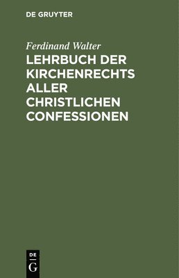 Ferdinand Walter - Lehrbuch Der Kirchenrechts Aller Christlichen Confessionen, Inbunden